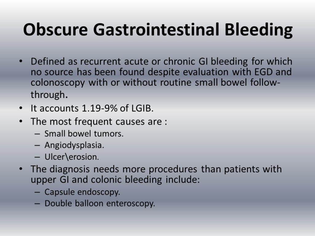 Obscure Gastrointestinal Bleeding Defined as recurrent acute or chronic GI bleeding for which no